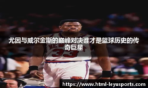 尤因与威尔金斯的巅峰对决谁才是篮球历史的传奇巨星
