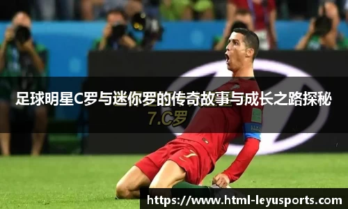足球明星C罗与迷你罗的传奇故事与成长之路探秘