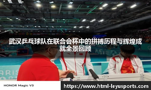 武汉乒乓球队在联合会杯中的拼搏历程与辉煌成就全景回顾